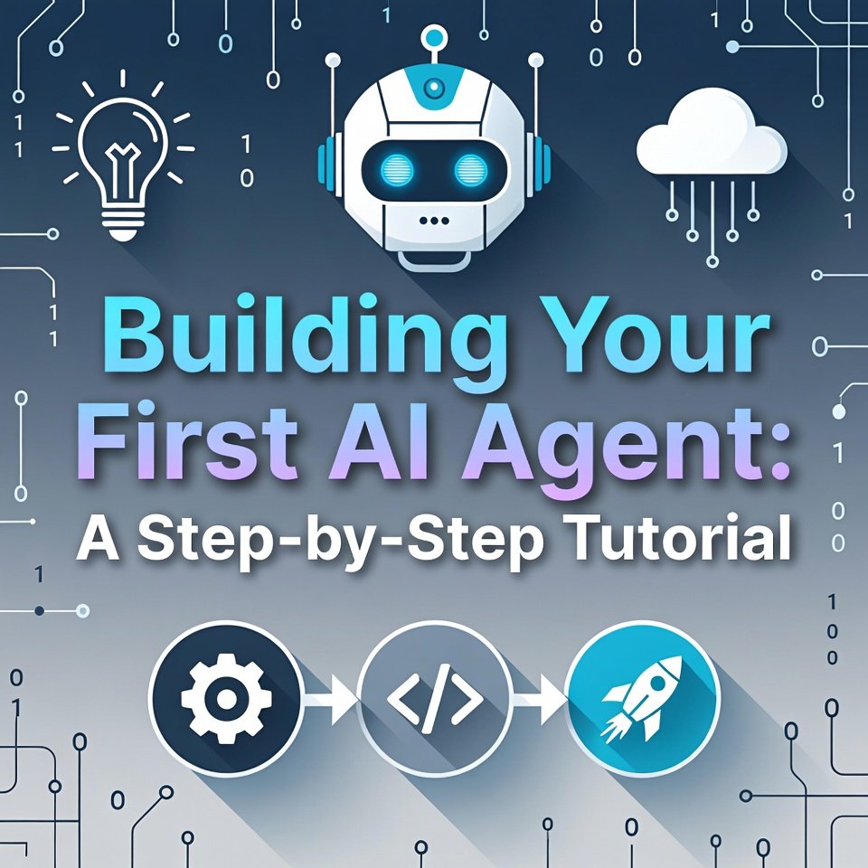 Building Your First AI Agent: A Complete Step-by-Step Tutorial