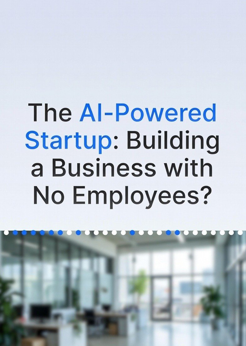 The AI-Powered Startup: Building a Business with No Employees?